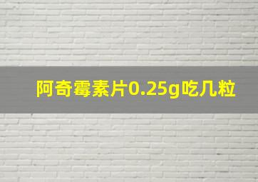 阿奇霉素片0.25g吃几粒