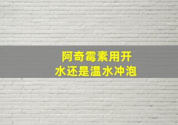 阿奇霉素用开水还是温水冲泡