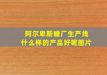 阿尔卑斯糖厂生产线什么样的产品好呢图片