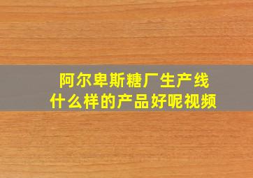 阿尔卑斯糖厂生产线什么样的产品好呢视频