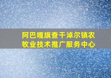 阿巴嘎旗查干淖尔镇农牧业技术推广服务中心