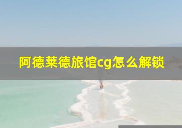 阿德莱德旅馆cg怎么解锁