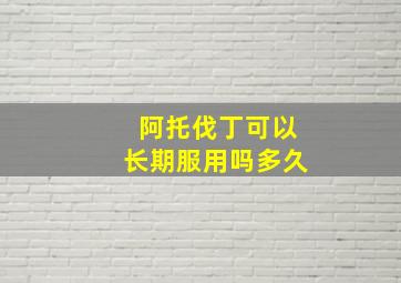 阿托伐丁可以长期服用吗多久