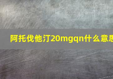 阿托伐他汀20mgqn什么意思