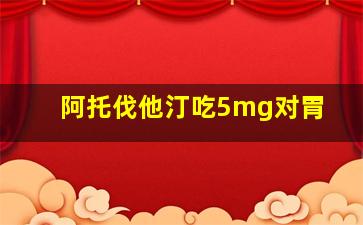 阿托伐他汀吃5mg对胃