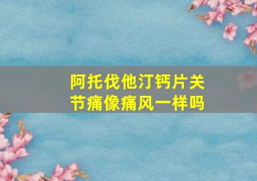 阿托伐他汀钙片关节痛像痛风一样吗