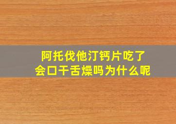 阿托伐他汀钙片吃了会口干舌燥吗为什么呢