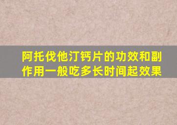 阿托伐他汀钙片的功效和副作用一般吃多长时间起效果