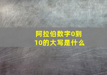 阿拉伯数字0到10的大写是什么