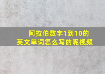 阿拉伯数字1到10的英文单词怎么写的呢视频