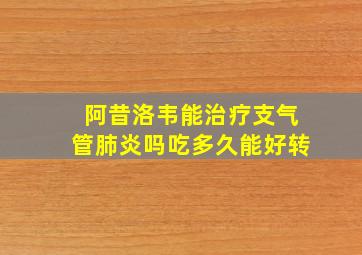 阿昔洛韦能治疗支气管肺炎吗吃多久能好转