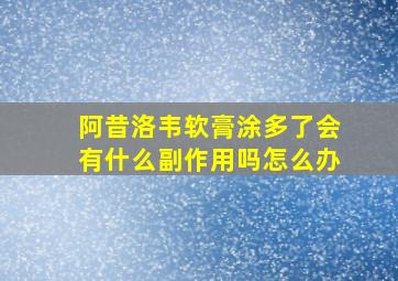 阿昔洛韦软膏涂多了会有什么副作用吗怎么办