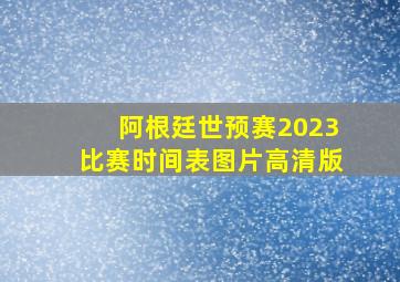 阿根廷世预赛2023比赛时间表图片高清版