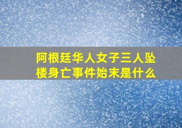 阿根廷华人女子三人坠楼身亡事件始末是什么