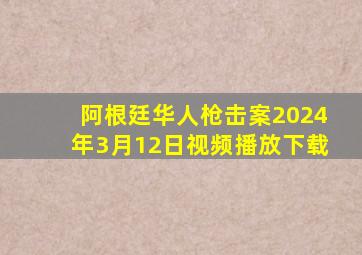 阿根廷华人枪击案2024年3月12日视频播放下载