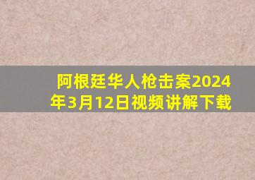 阿根廷华人枪击案2024年3月12日视频讲解下载