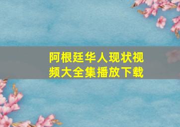 阿根廷华人现状视频大全集播放下载