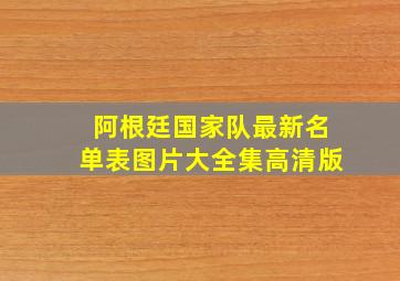 阿根廷国家队最新名单表图片大全集高清版