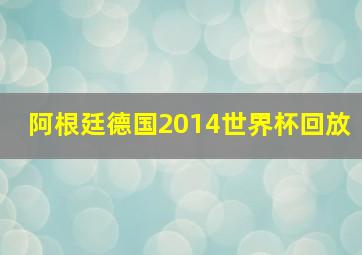 阿根廷德国2014世界杯回放