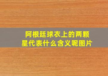 阿根廷球衣上的两颗星代表什么含义呢图片