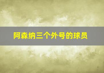 阿森纳三个外号的球员