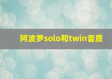 阿波罗solo和twin音质