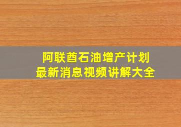 阿联酋石油增产计划最新消息视频讲解大全