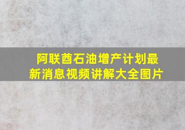 阿联酋石油增产计划最新消息视频讲解大全图片