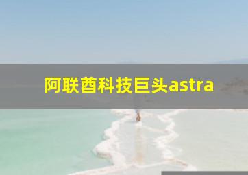 阿联酋科技巨头astra