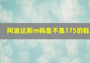 阿迪达斯m码是不是175的鞋