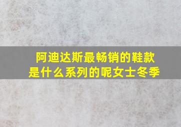 阿迪达斯最畅销的鞋款是什么系列的呢女士冬季