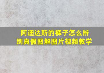 阿迪达斯的裤子怎么辨别真假图解图片视频教学