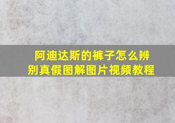 阿迪达斯的裤子怎么辨别真假图解图片视频教程