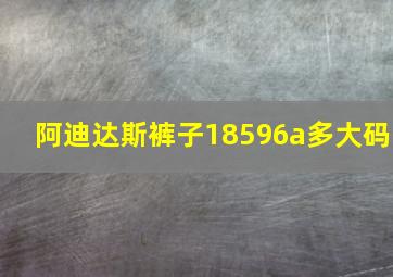 阿迪达斯裤子18596a多大码