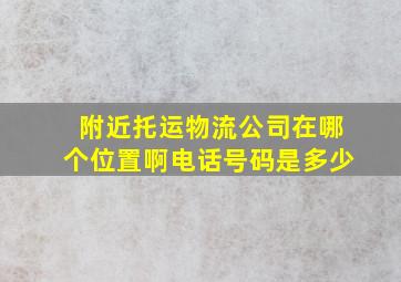 附近托运物流公司在哪个位置啊电话号码是多少