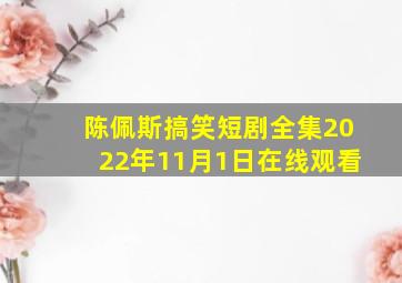 陈佩斯搞笑短剧全集2022年11月1日在线观看