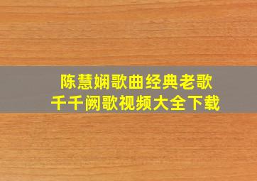 陈慧娴歌曲经典老歌千千阙歌视频大全下载