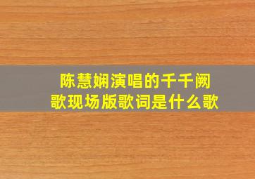 陈慧娴演唱的千千阙歌现场版歌词是什么歌