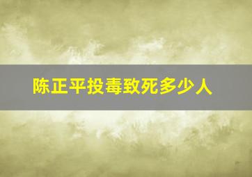 陈正平投毒致死多少人