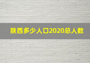 陕西多少人口2020总人数