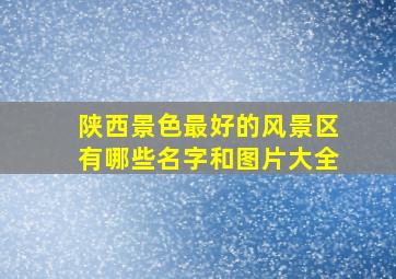 陕西景色最好的风景区有哪些名字和图片大全