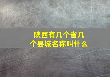 陕西有几个省几个县城名称叫什么