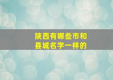 陕西有哪些市和县城名字一样的