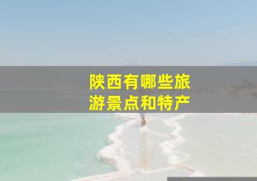 陕西有哪些旅游景点和特产