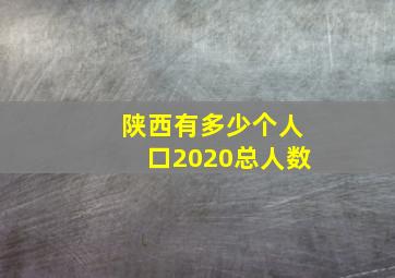 陕西有多少个人口2020总人数