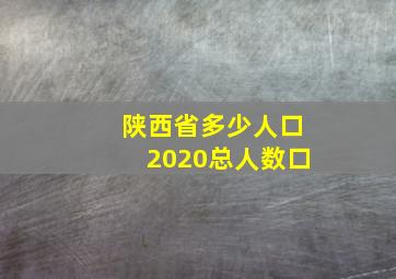 陕西省多少人口2020总人数口