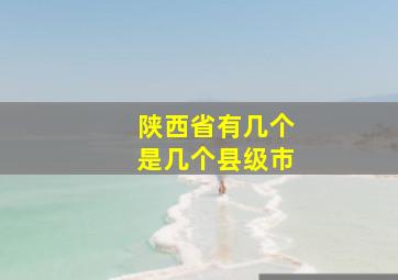 陕西省有几个是几个县级市