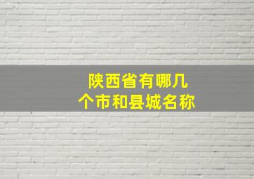 陕西省有哪几个市和县城名称