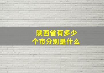 陕西省有多少个市分别是什么