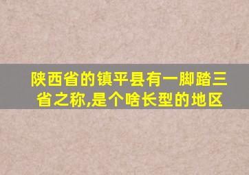 陕西省的镇平县有一脚踏三省之称,是个啥长型的地区